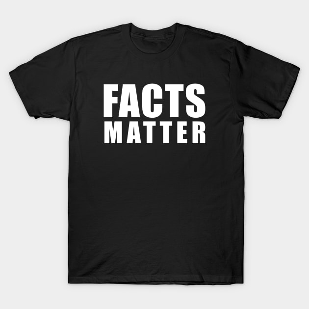 Facts Matter T-Shirt by illusionerguy